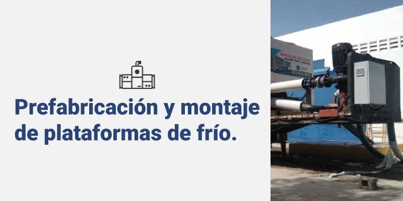 Prefabricación y montaje de plataformas de frío.
